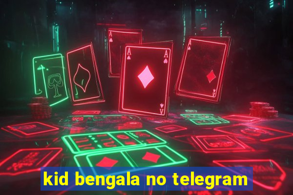 kid bengala no telegram